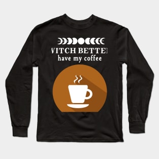 Witch Better Have my Coffee Long Sleeve T-Shirt